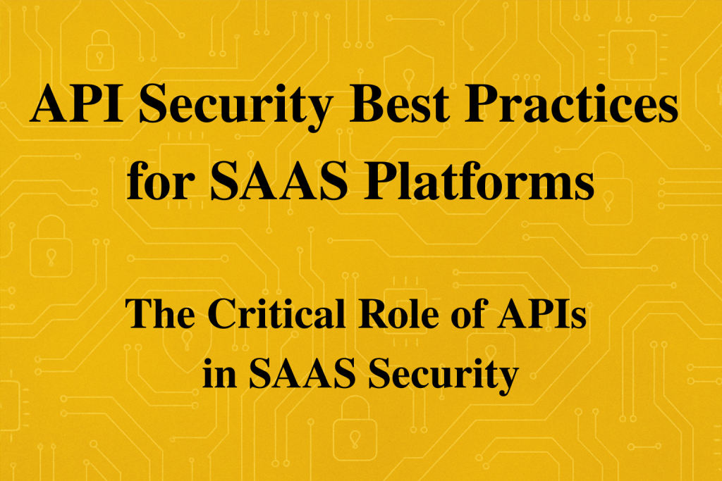 API Security Best Practices for SAAS Platforms The Critical Role of APIs in SAAS Security