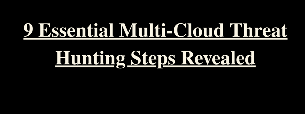 9 Essential Multi-Cloud Threat Hunting Steps Revealed