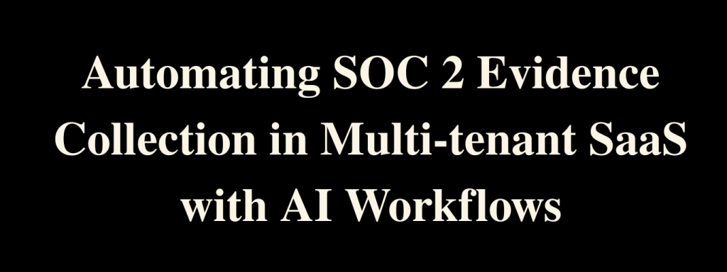 Automating SOC 2 Evidence Collection in Multi-tenant SaaS with AI Workflows